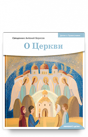 картинка Детям о Православии. О Церкви. Священник Антоний Борисов магазин являющийся официальным дистрибьютором в России